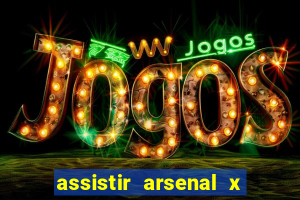 assistir arsenal x barcelona ao vivo hd